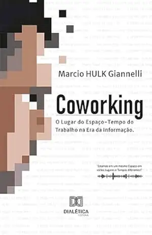 Coworking: o lugar do espaço–tempo do trabalho na Era da Informação - Marcio Augusto Giannelli