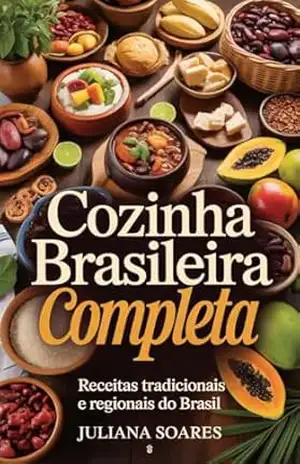 Cozinha Brasileira Completa: Receitas Tradicionais e Regionais do Brasil – Juliana Soares