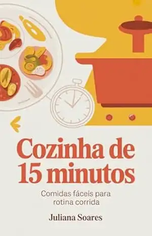 Cozinha de 15 Minutos: comidas fáceis para rotina corrida – Juliana Soares