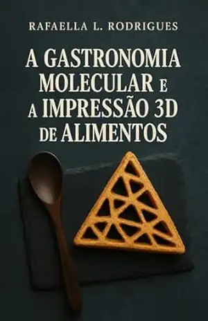COZINHA DO FUTURO: GASTRONOMIA MOLECULAR, IMPRESSÃO 3D E O SABOR DA INOVAÇÃO – Rafaella Lemes Rodrigues
