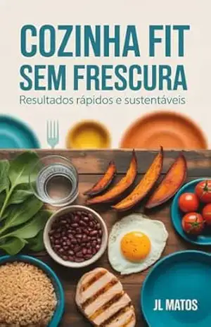 Cozinha Fit Sem Frescura: Resultados Rápidos e Sustentáveis – JL Matos