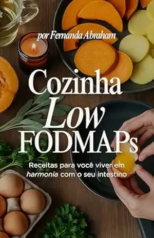 Cozinha low FODMAPs: Receitas para você viver em harmonia com o seu intestino – Fernanda Abraham