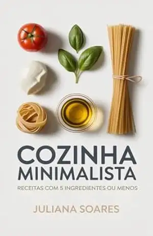 Cozinha Minimalista — receitas com 5 ingredientes ou menos – Juliana Soares