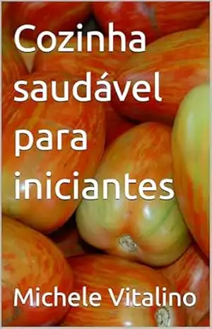 Cozinha saudável para iniciantes - Michele Vitalino
