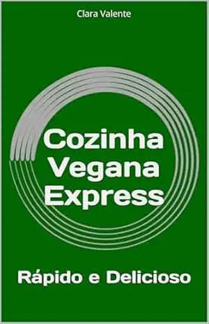Cozinha vegana express: Rápido e delicioso – Clara Valente