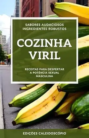 COZINHA VIRIL: Receitas para despertar a potência sexual masculina – EDIÇÕES  CALEIDOSCÓPIO