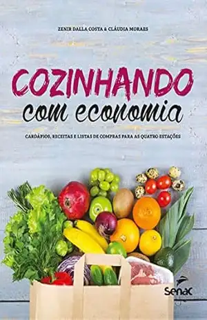 Cozinhando com economia: Cardápios, receitas e listas de compras para as quatro estações – Zenir Dalla Costa