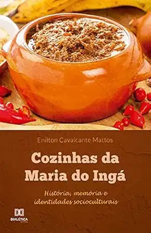 Cozinhas da Maria do Ingá: história, memória e identidades socioculturais – Enilton Cavalcante Mattos