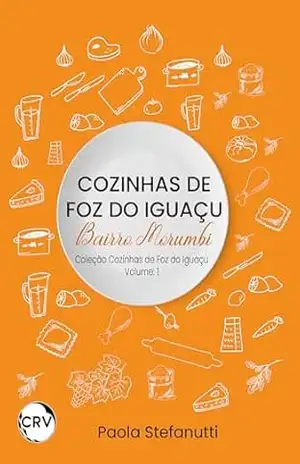 Cozinhas de Foz do Iguaçu – Bairro Morumbi – Vol.: 01 – Paola Stefanutti