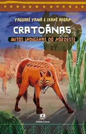 Cratoãnas – Mitos indígenas do Nordeste (Mitos indígenas do Brasil) – Yaguarê Yamã