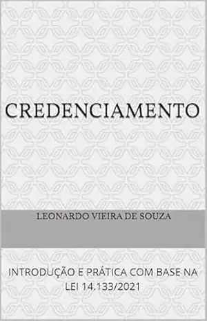 CREDENCIAMENTO: INTRODUÇÃO E PRÁTICA COM BASE NA LEI 14.133/2021 – Leonardo Vieira de Souza