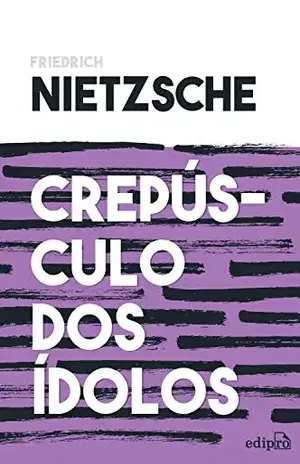 Crepúsculo dos ídolos: ou Como Filosofar com o Martelo – Friedrich Nietzsche