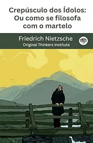Crepúsculo dos Ídolos: Ou como se filosofa com o martelo – Friedrich Nietzsche