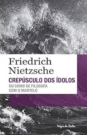 Crepúsculo dos ídolos ou como se filosofa com o martelo (Vozes de Bolso) – Friedrich Nietzsche