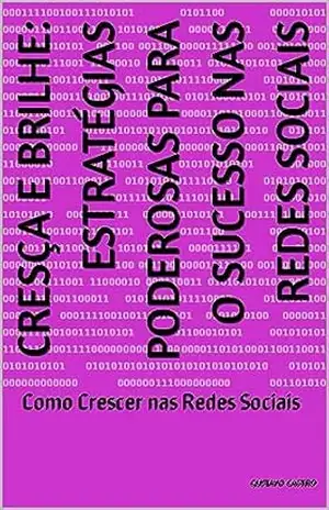 Cresça e Brilhe: Estratégias Poderosas para o Sucesso nas Redes Sociais: Como Crescer nas Redes Sociais - GUSTAVO CASTRO
