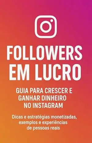 Cresça no Instagram e Transforme Seguidores em Dinheiro: Manual Definitivo: Cresça no Instagram e Transforme Seguidores em Dinheiro de Forma Estratégica e Lucrativa - Allan  Savoy