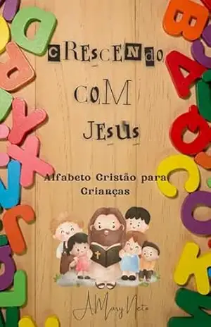 Crescendo com Jesus: O Alfabeto Cristão para Crianças - A.Mary Neto
