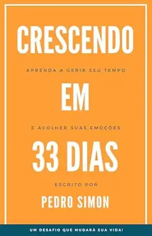 Crescendo em 33 Dias: Aprenda a gerir seu tempo e acolher suas emoções – Pedro  Simon