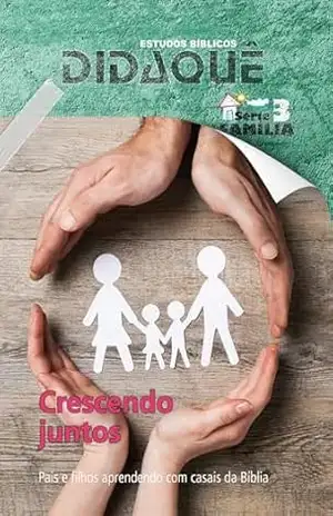 CRESCENDO JUNTOS: Pais e filhos aprendendo com casais da Bíblia – Didaquê Publicações