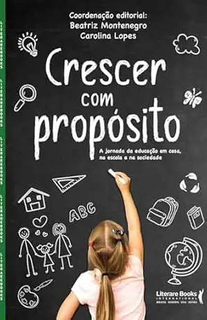 Crescer com propósito: A jornada da educação em casa, na escola e na sociedade – Beatriz Montenegro