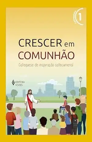 Crescer em Comunhão vol. 1 Catequista – Versão 2021: Catequese de inspiração catecumenal – Débora Regina Pupo