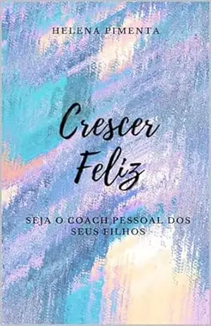 Crescer Feliz: Seja o Personal Coach dos Seus Filhos – Helena  Pimenta