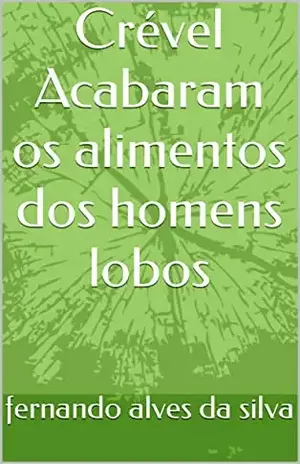 Crével Acabaram os alimentos dos homens lobos – fernando  alves da silva