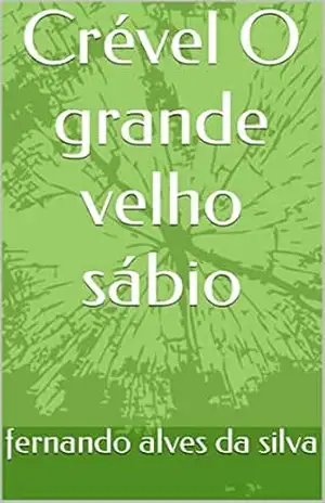 Crével O grande velho sábio – fernando alves da silva