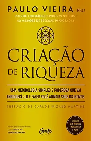 Criação de riqueza: Uma metodologia simples e poderosa que vai enriquecê–lo e fazer você atingir seus objetivos - Paulo Vieira