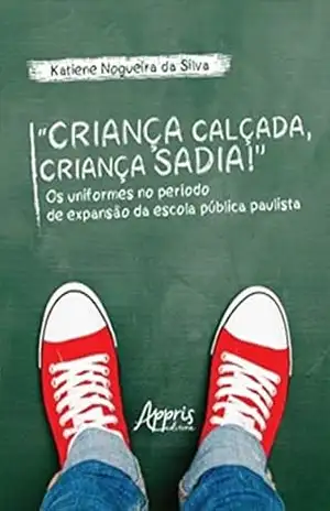 “Criança Calçada, Criança Sadia!” Os Uniformes no Período de Expansão da Escola Pública Paulista – Katiene Nogueira da Silva