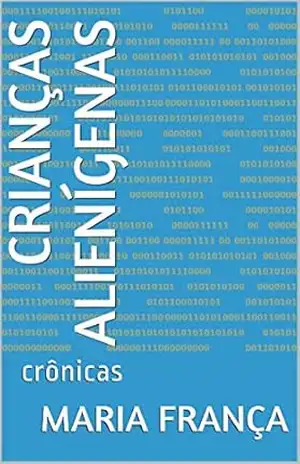 CRIANÇAS ALIENÍGENAS: crônicas - Maria França