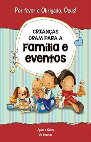 Crianças oram para a Família e eventos: 15 orações para crianças (Por favor e Obrigado, Deus! Livro 3) – Agnes de Bezenac