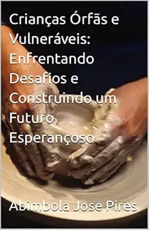 Crianças Órfãs e Vulneráveis: Enfrentando Desafios e Construindo um Futuro Esperançoso – Abimbola Jose Pires