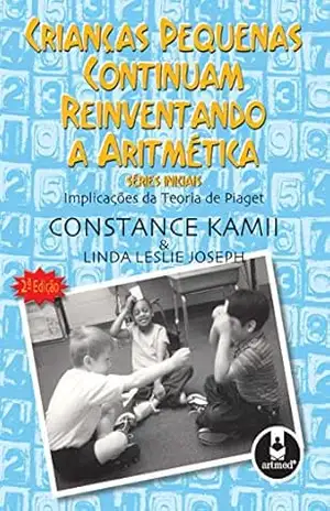 Crianças Pequenas Continuam Reinventando a Aritmética – Constance Kamii