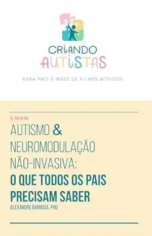 Criando Autistas: Para pais e mães de filhos atípicos – Alexandre Barbosa