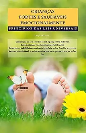 Criando Filhos Fortes e Saudáveis Emocionalmente: Princípios das Leis Universais – Cris Vilas Boas