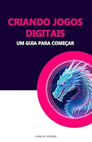 Criando Jogos Digitais: Um Guia para Começar (Code&Play Livro 1) - Luma W. Oliveira