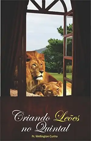Criando Leões no Quintal (Série 30 Minutos Livro 1) - Wellington Cunha