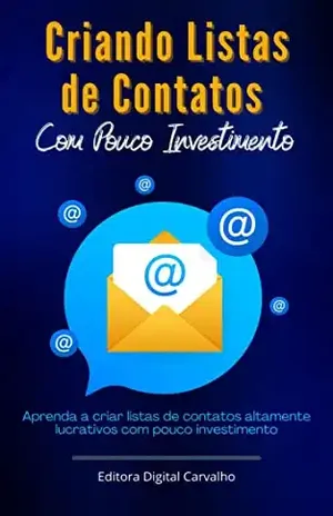 Criando Listas de Contatos Com Pouco Investimento: Aprenda a criar listas de contatos altamente lucrativos com pouco investimento - Editora Digital Carvalho