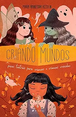 Criando mundos: peças teatrais para crianças e crianças crescidas – Maria Aparecida Azzolin