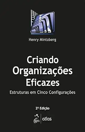 Criando Organizações Eficazes – Henry Mintzberg