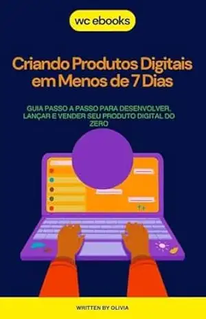 Criando Produtos Digitais em Menos de 7 Dias: Guia Passo a Passo para Desenvolver, Lançar e Vender Seu Produto Digital do Zero – wc ebooks