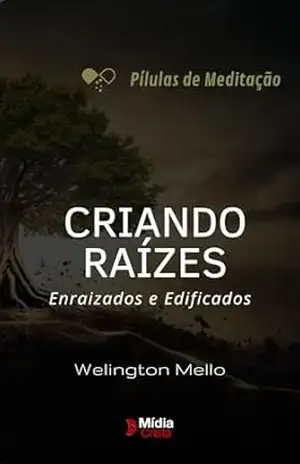 Criando Raízes: Enraizados e Edificados (Pílulas de Meditação) – Welington Mello