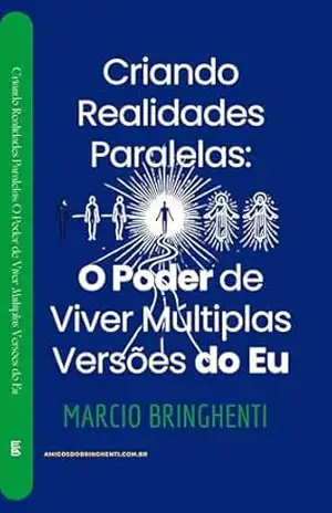 Criando Realidades Paralelas: O Poder de Viver Múltiplas Versões do Eu – Marcio Bringhenti