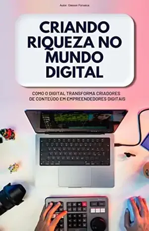 Criando Riqueza no Mundo Digital: Como o Digital Transforma Criadores de Conteúdo em Empreendedores Digitais - Gleison Fonseca