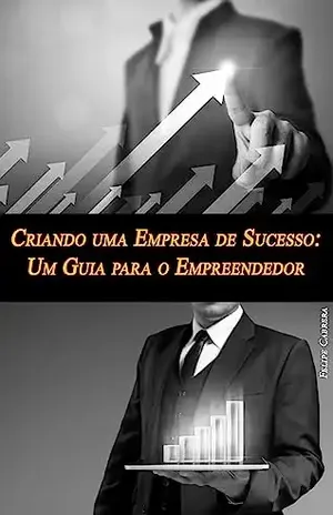 Criando uma Empresa de Sucesso: Um Guia para o Empreendedor - Felipe Cabrera