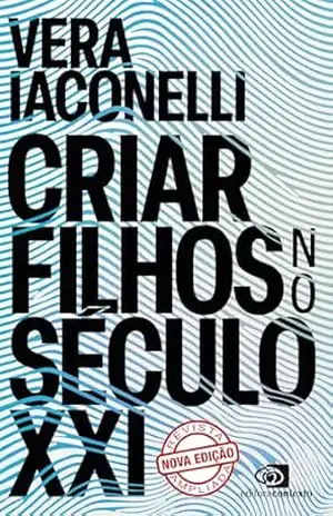 Criar filhos no século XXI (nova edição) – Vera Iaconelli