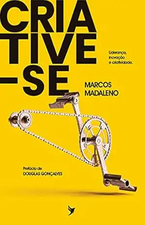 Criative–se: Liderança, inovação e criatividade. - Marcos Madaleno