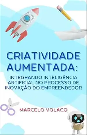 Criatividade Aumentada:: integrando inteligência artificial no processo de inovação do empreendedor – Marcelo  Volaco