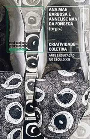 Criatividade Coletiva: Arte e Educação no Século XXI (Estudos) – Ana Mae Barbosa